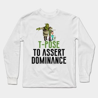 T-Pose To Assert Dominance Long Sleeve T-Shirt